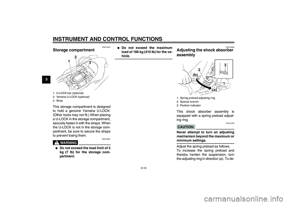 YAMAHA XT660R 2004 Owners Manual INSTRUMENT AND CONTROL FUNCTIONS
3-13
3
EAU14421
Storage compartment This storage compartment is designed
to hold a genuine Yamaha U-LOCK.
(Other locks may not fit.) When placing
a U-LOCK in the stora
