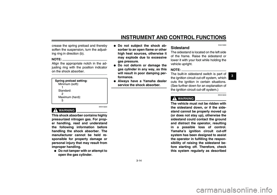 YAMAHA XT660R 2004 Owners Manual INSTRUMENT AND CONTROL FUNCTIONS
3-14
3 crease the spring preload and thereby
soften the suspension, turn the adjust-
ing ring in direction (b).
NOTE:Align the appropriate notch in the ad-
justing rin