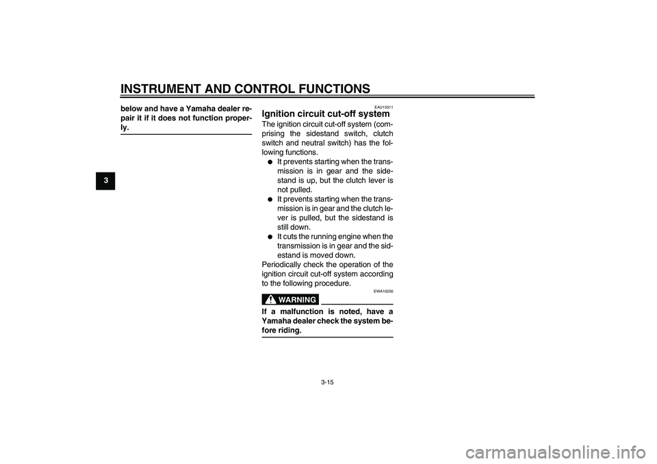 YAMAHA XT660R 2004 Owners Manual INSTRUMENT AND CONTROL FUNCTIONS
3-15
3below and have a Yamaha dealer re-
pair it if it does not function proper-
ly.
EAU15311
Ignition circuit cut-off system The ignition circuit cut-off system (com-