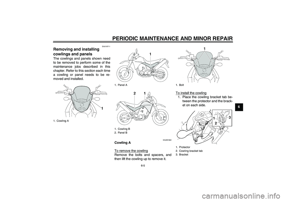 YAMAHA XT660R 2004 Service Manual PERIODIC MAINTENANCE AND MINOR REPAIR
6-5
6
EAU18711
Removing and installing 
cowlings and panels The cowlings and panels shown need
to be removed to perform some of the
maintenance jobs described in 