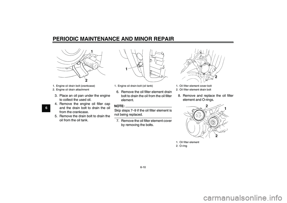 YAMAHA XT660R 2004 Service Manual PERIODIC MAINTENANCE AND MINOR REPAIR
6-10
63. Place an oil pan under the engine
to collect the used oil.
4. Remove the engine oil filler cap
and the drain bolt to drain the oil
from the crankcase.
5.