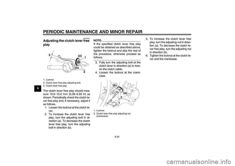 YAMAHA XT660R 2004 Workshop Manual PERIODIC MAINTENANCE AND MINOR REPAIR
6-20
6
EAU22041
Adjusting the clutch lever free 
play The clutch lever free play should mea-
sure 10.0–15.0 mm (0.39–0.59 in) as
shown. Periodically check the