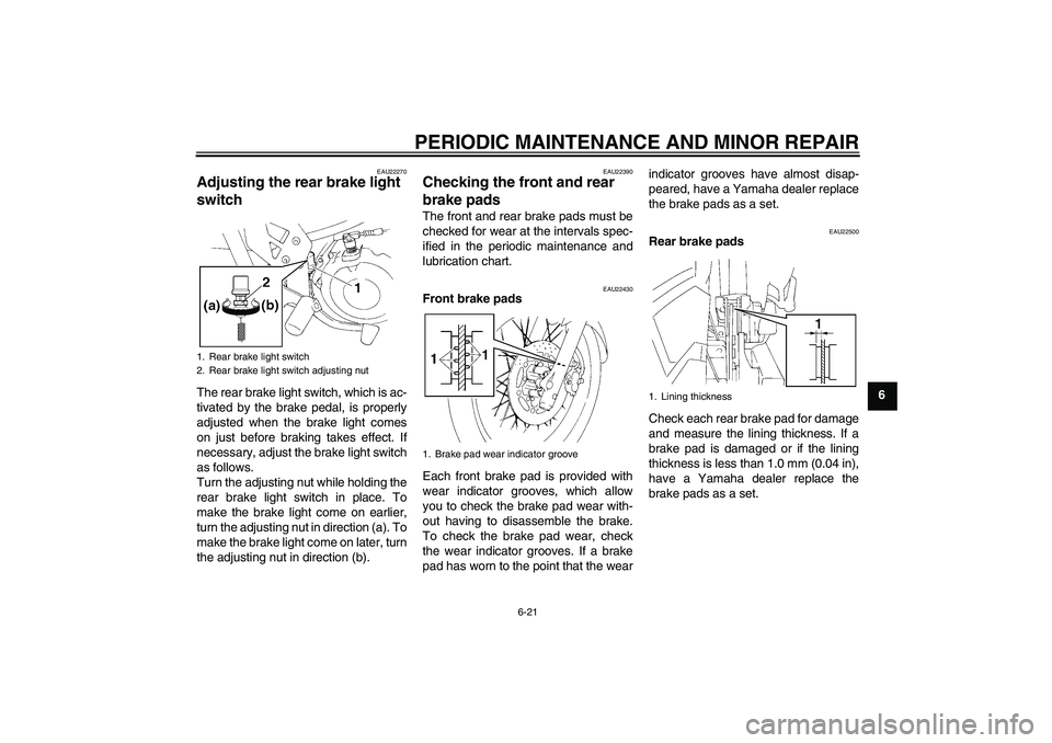 YAMAHA XT660R 2004 Workshop Manual PERIODIC MAINTENANCE AND MINOR REPAIR
6-21
6
EAU22270
Adjusting the rear brake light 
switch The rear brake light switch, which is ac-
tivated by the brake pedal, is properly
adjusted when the brake l