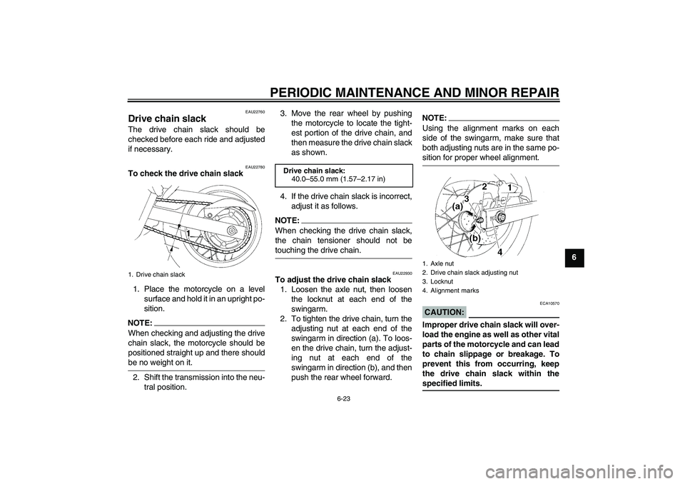 YAMAHA XT660R 2004  Owners Manual PERIODIC MAINTENANCE AND MINOR REPAIR
6-23
6
EAU22760
Drive chain slack The drive chain slack should be
checked before each ride and adjusted
if necessary.
EAU22780
To check the drive chain slack
1. P