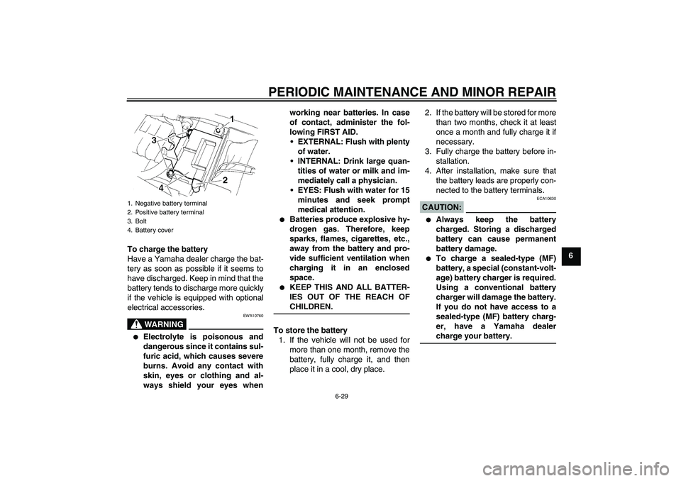 YAMAHA XT660R 2004  Owners Manual PERIODIC MAINTENANCE AND MINOR REPAIR
6-29
6 To charge the battery
Have a Yamaha dealer charge the bat-
tery as soon as possible if it seems to
have discharged. Keep in mind that the
battery tends to 