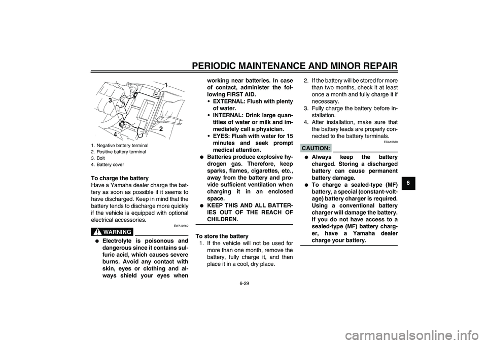 YAMAHA XT660R 2004 Owners Manual PERIODIC MAINTENANCE AND MINOR REPAIR
6-29
6 To charge the battery
Have a Yamaha dealer charge the bat-
tery as soon as possible if it seems to
have discharged. Keep in mind that the
battery tends to YAMAHA XT660R 2004 Owners Manual PERIODIC MAINTENANCE AND MINOR REPAIR
6-29
6 To charge the battery
Have a Yamaha dealer charge the bat-
tery as soon as possible if it seems to
have discharged. Keep in mind that the
battery tends to