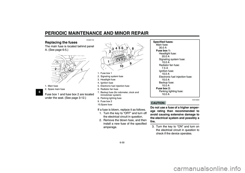YAMAHA XT660R 2004 Owners Manual PERIODIC MAINTENANCE AND MINOR REPAIR
6-30
6
EAUM1740
Replacing the fuses The main fuse is located behind panel
A. (See page 6-5.)
Fuse box 1 and fuse box 2 are located
under the seat. (See page 3-12. YAMAHA XT660R 2004 Owners Manual PERIODIC MAINTENANCE AND MINOR REPAIR
6-30
6
EAUM1740
Replacing the fuses The main fuse is located behind panel
A. (See page 6-5.)
Fuse box 1 and fuse box 2 are located
under the seat. (See page 3-12.