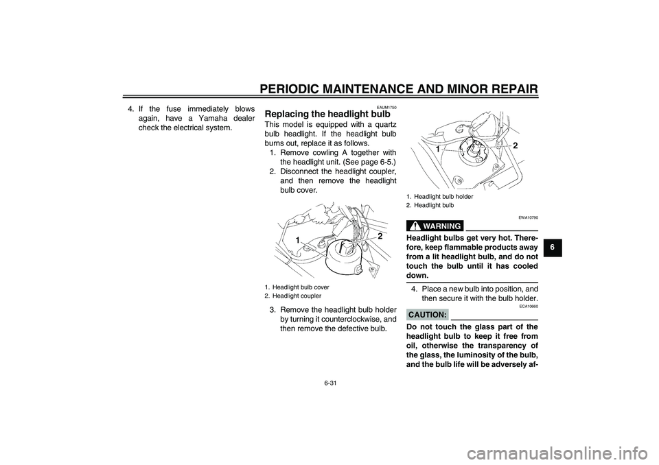YAMAHA XT660R 2004 Owners Manual PERIODIC MAINTENANCE AND MINOR REPAIR
6-31
6 4. If the fuse immediately blows
again, have a Yamaha dealer
check the electrical system.
EAUM1750
Replacing the headlight bulb This model is equipped with YAMAHA XT660R 2004 Owners Manual PERIODIC MAINTENANCE AND MINOR REPAIR
6-31
6 4. If the fuse immediately blows
again, have a Yamaha dealer
check the electrical system.
EAUM1750
Replacing the headlight bulb This model is equipped with