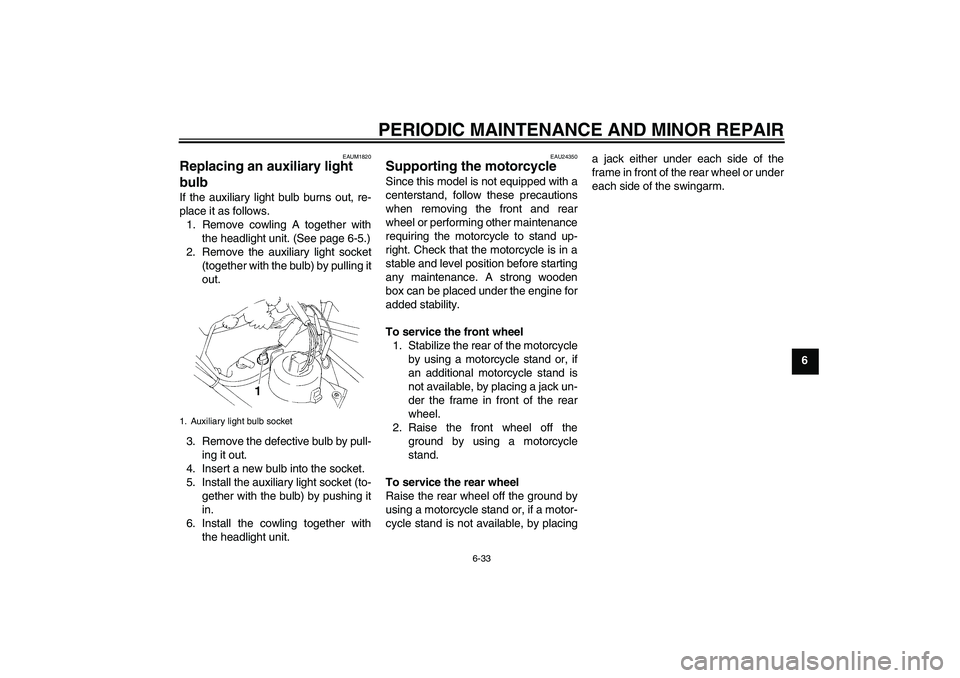 YAMAHA XT660R 2004 Owners Manual PERIODIC MAINTENANCE AND MINOR REPAIR
6-33
6
EAUM1820
Replacing an auxiliary light
bulb If the auxiliary light bulb burns out, re-
place it as follows.
1. Remove cowling A together with
the headlight YAMAHA XT660R 2004 Owners Manual PERIODIC MAINTENANCE AND MINOR REPAIR
6-33
6
EAUM1820
Replacing an auxiliary light
bulb If the auxiliary light bulb burns out, re-
place it as follows.
1. Remove cowling A together with
the headlight