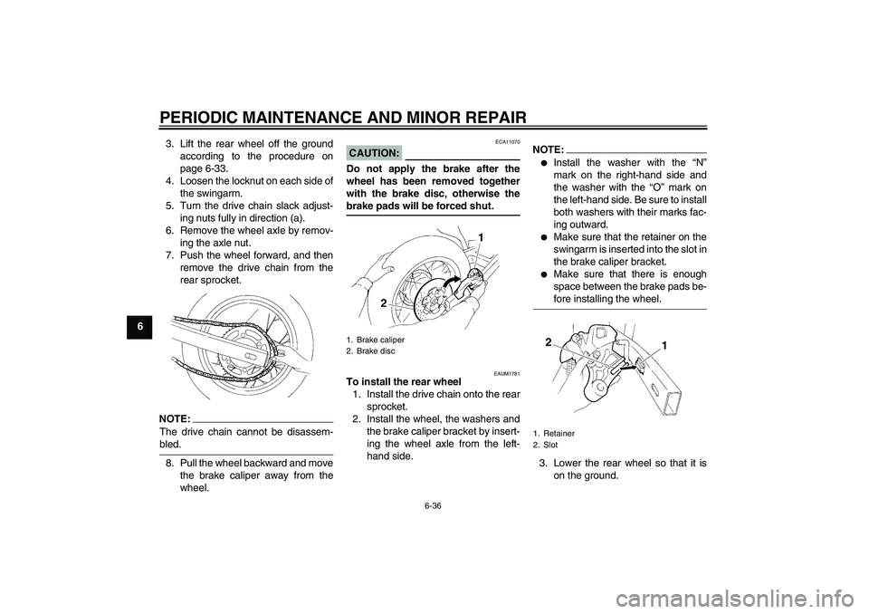 YAMAHA XT660R 2004 Manual PDF PERIODIC MAINTENANCE AND MINOR REPAIR
6-36
63. Lift the rear wheel off the ground
according to the procedure on
page 6-33.
4. Loosen the locknut on each side of
the swingarm.
5. Turn the drive chain s