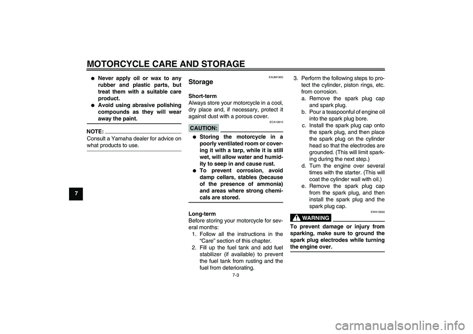 YAMAHA XT660R 2004 Manual PDF MOTORCYCLE CARE AND STORAGE
7-3
7

Never apply oil or wax to any
rubber and plastic parts, but
treat them with a suitable care
product.

Avoid using abrasive polishing
compounds as they will wearawa