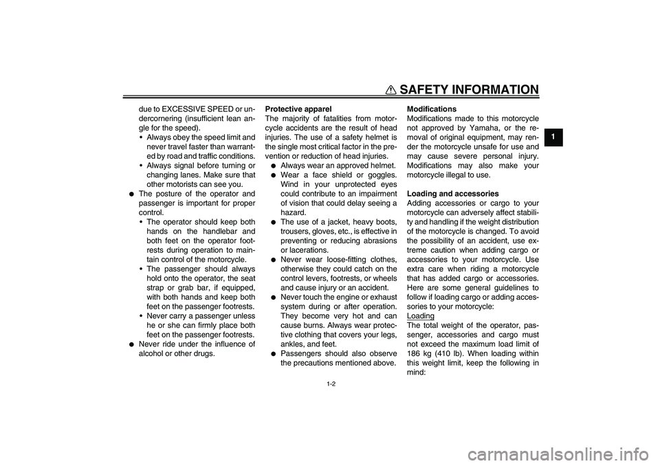 YAMAHA XT660R 2004  Owners Manual SAFETY INFORMATION
1-2
1 due to EXCESSIVE SPEED or un-
dercornering (insufficient lean an-
gle for the speed).
Always obey the speed limit and
never travel faster than warrant-
ed by road and traffic