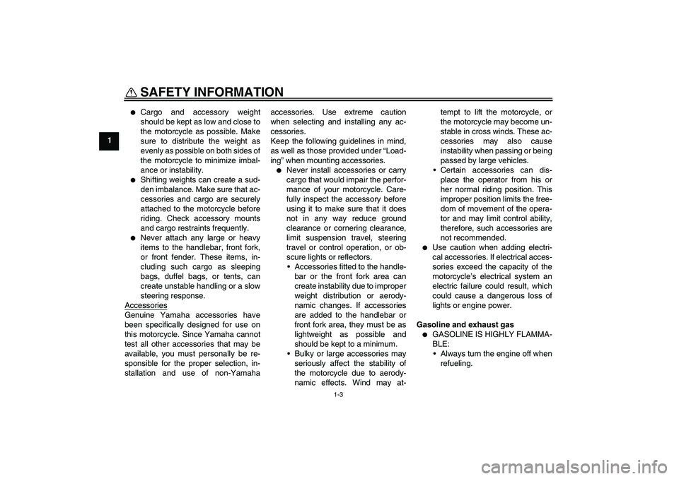YAMAHA XT660R 2004  Owners Manual SAFETY INFORMATION
1-3
1

Cargo and accessory weight
should be kept as low and close to
the motorcycle as possible. Make
sure to distribute the weight as
evenly as possible on both sides of
the motor
