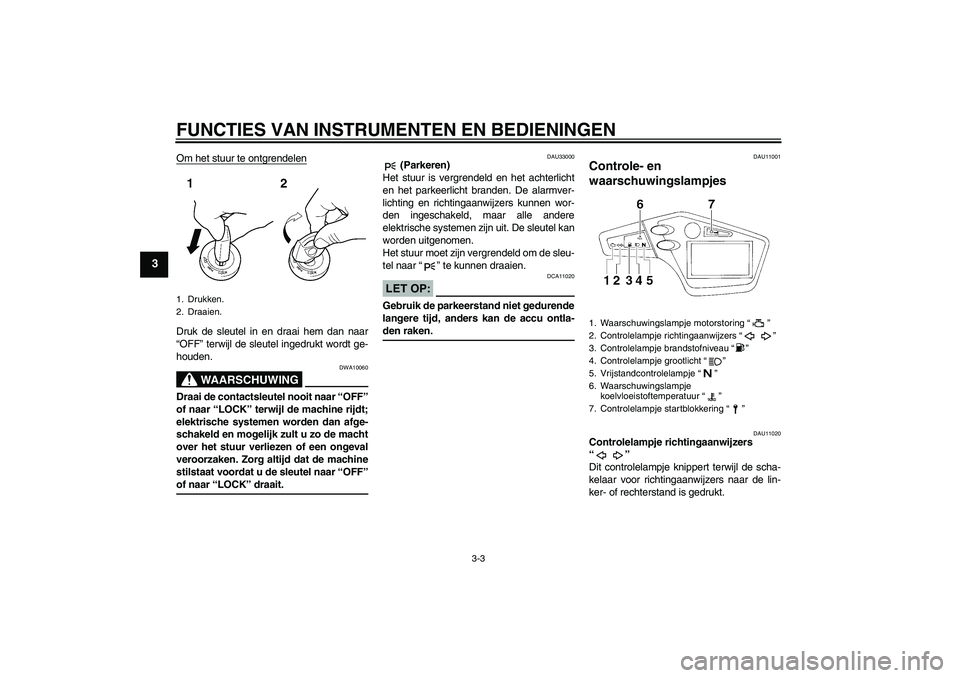 YAMAHA XT660R 2004 Instructieboekje (in Dutch) FUNCTIES VAN INSTRUMENTEN EN BEDIENINGEN
3-3
3
Om het stuur te ontgrendelenDruk de sleutel in en draai hem dan naar
“OFF” terwijl de sleutel ingedrukt wordt ge-
houden.
WAARSCHUWING
DWA10060
Draai YAMAHA XT660R 2004 Instructieboekje (in Dutch) FUNCTIES VAN INSTRUMENTEN EN BEDIENINGEN
3-3
3
Om het stuur te ontgrendelenDruk de sleutel in en draai hem dan naar
“OFF” terwijl de sleutel ingedrukt wordt ge-
houden.
WAARSCHUWING
DWA10060
Draai