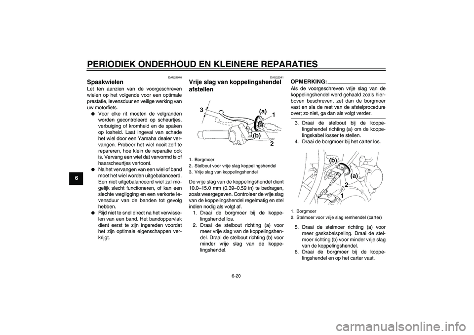YAMAHA XT660R 2004  Instructieboekje (in Dutch) PERIODIEK ONDERHOUD EN KLEINERE REPARATIES
6-20
6
DAU21940
Spaakwielen Let ten aanzien van de voorgeschreven
wielen op het volgende voor een optimale
prestatie, levensduur en veilige werking van
uw mo