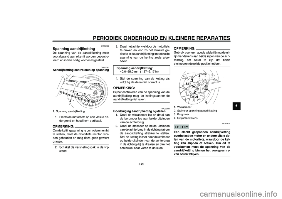 YAMAHA XT660R 2004  Instructieboekje (in Dutch) PERIODIEK ONDERHOUD EN KLEINERE REPARATIES
6-23
6
DAU22760
Spanning aandrijfketting De spanning van de aandrijfketting moet
voorafgaand aan elke rit worden gecontro-
leerd en indien nodig worden bijge