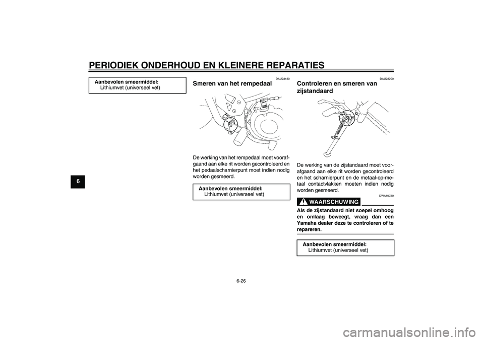 YAMAHA XT660R 2004 Instructieboekje (in Dutch) PERIODIEK ONDERHOUD EN KLEINERE REPARATIES
6-26
6
DAU23180
Smeren van het rempedaal De werking van het rempedaal moet vooraf-
gaand aan elke rit worden gecontroleerd en
het pedaalscharnierpunt moet in YAMAHA XT660R 2004 Instructieboekje (in Dutch) PERIODIEK ONDERHOUD EN KLEINERE REPARATIES
6-26
6
DAU23180
Smeren van het rempedaal De werking van het rempedaal moet vooraf-
gaand aan elke rit worden gecontroleerd en
het pedaalscharnierpunt moet in