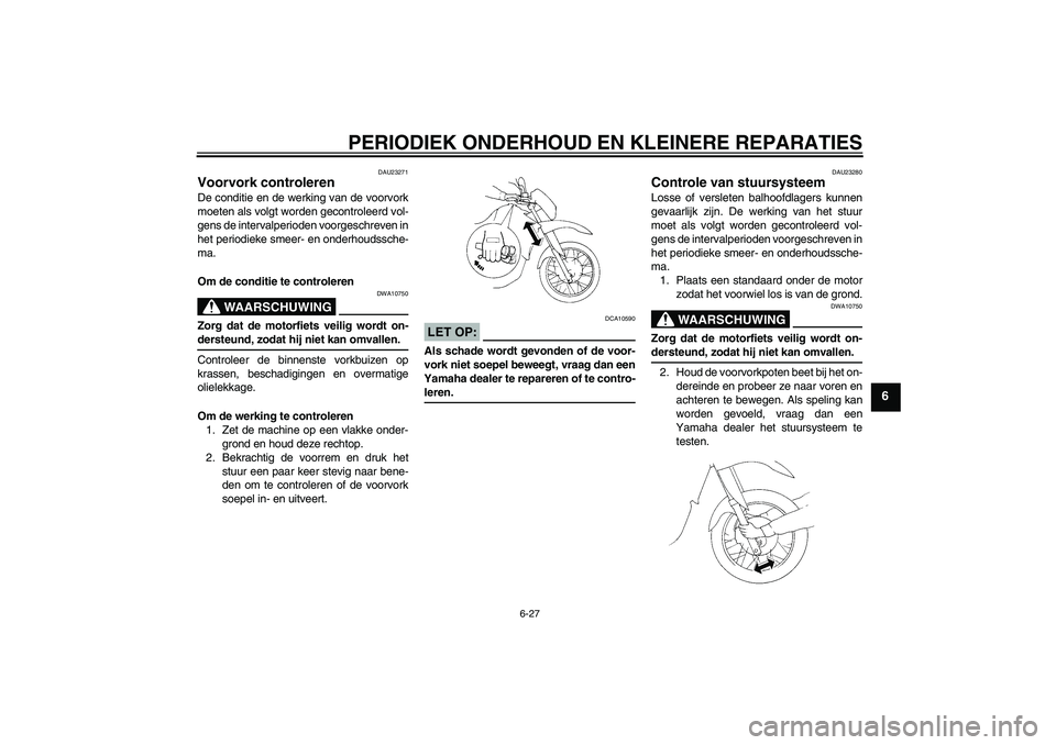 YAMAHA XT660R 2004 Instructieboekje (in Dutch) PERIODIEK ONDERHOUD EN KLEINERE REPARATIES
6-27
6
DAU23271
Voorvork controleren De conditie en de werking van de voorvork
moeten als volgt worden gecontroleerd vol-
gens de intervalperioden voorgeschr YAMAHA XT660R 2004 Instructieboekje (in Dutch) PERIODIEK ONDERHOUD EN KLEINERE REPARATIES
6-27
6
DAU23271
Voorvork controleren De conditie en de werking van de voorvork
moeten als volgt worden gecontroleerd vol-
gens de intervalperioden voorgeschr