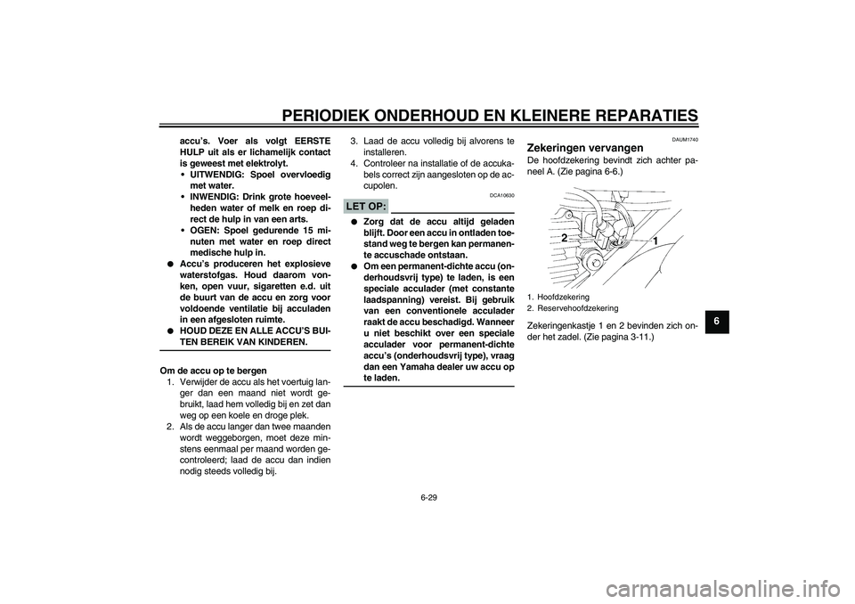 YAMAHA XT660R 2004 Instructieboekje (in Dutch) PERIODIEK ONDERHOUD EN KLEINERE REPARATIES
6-29
6
accu’s. Voer als volgt EERSTE
HULP uit als er lichamelijk contact
is geweest met elektrolyt.
UITWENDIG: Spoel overvloedig
met water.
INWENDIG: Dri YAMAHA XT660R 2004 Instructieboekje (in Dutch) PERIODIEK ONDERHOUD EN KLEINERE REPARATIES
6-29
6
accu’s. Voer als volgt EERSTE
HULP uit als er lichamelijk contact
is geweest met elektrolyt.
UITWENDIG: Spoel overvloedig
met water.
INWENDIG: Dri