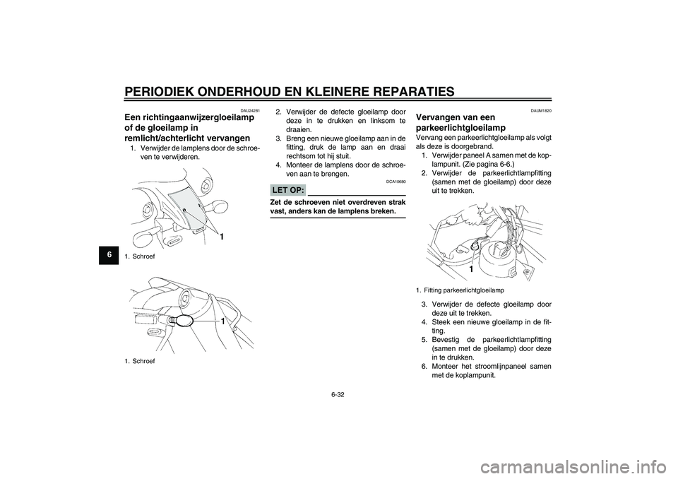 YAMAHA XT660R 2004 Instructieboekje (in Dutch) PERIODIEK ONDERHOUD EN KLEINERE REPARATIES
6-32
6
DAU24281
Een richtingaanwijzergloeilamp
of de gloeilamp in
remlicht/achterlicht vervangen 1. Verwijder de lamplens door de schroe-
ven te verwijdere YAMAHA XT660R 2004 Instructieboekje (in Dutch) PERIODIEK ONDERHOUD EN KLEINERE REPARATIES
6-32
6
DAU24281
Een richtingaanwijzergloeilamp
of de gloeilamp in
remlicht/achterlicht vervangen 1. Verwijder de lamplens door de schroe-
ven te verwijdere
