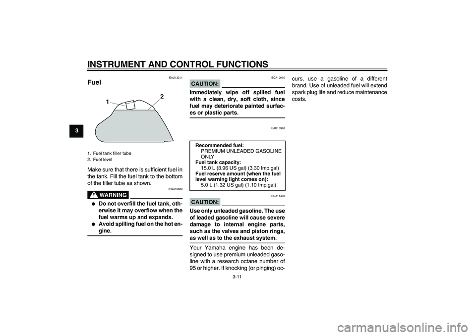 YAMAHA XT660X 2008 Owners Manual INSTRUMENT AND CONTROL FUNCTIONS
3-11
3
EAU13211
Fuel Make sure that there is sufficient fuel in
the tank. Fill the fuel tank to the bottom
of the filler tube as shown.
WARNING
EWA10880

Do not overf