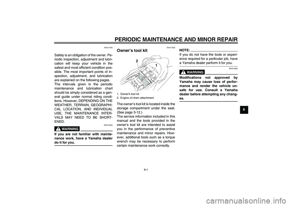 YAMAHA XT660X 2008  Owners Manual PERIODIC MAINTENANCE AND MINOR REPAIR
6-1
6
EAU17240
Safety is an obligation of the owner. Pe-
riodic inspection, adjustment and lubri-
cation will keep your vehicle in the
safest and most efficient c