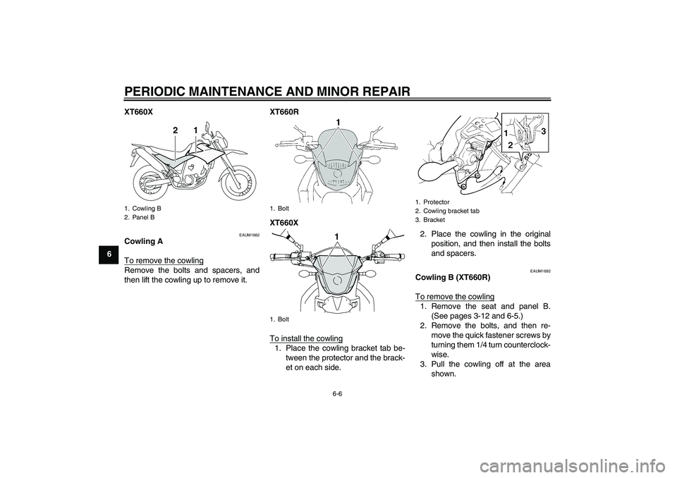 YAMAHA XT660X 2008 Service Manual PERIODIC MAINTENANCE AND MINOR REPAIR
6-6
6XT660X
EAUM1682
Cowling A
To remove the cowlingRemove the bolts and spacers, and
then lift the cowling up to remove it.XT660R
XT660X
To install the cowling
1