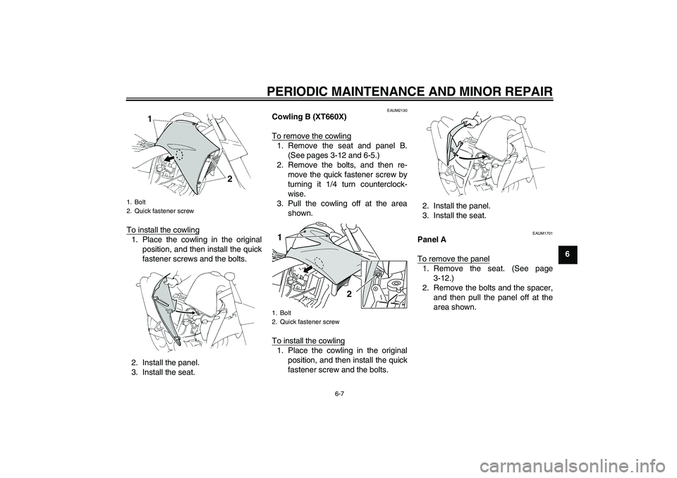 YAMAHA XT660X 2008 Service Manual PERIODIC MAINTENANCE AND MINOR REPAIR
6-7
6 To install the cowling
1. Place the cowling in the original
position, and then install the quick
fastener screws and the bolts.
2. Install the panel.
3. Ins