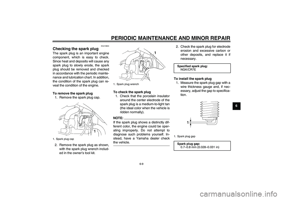 YAMAHA XT660X 2008 Service Manual PERIODIC MAINTENANCE AND MINOR REPAIR
6-9
6
EAU19603
Checking the spark plug The spark plug is an important engine
component, which is easy to check.
Since heat and deposits will cause any
spark plug 