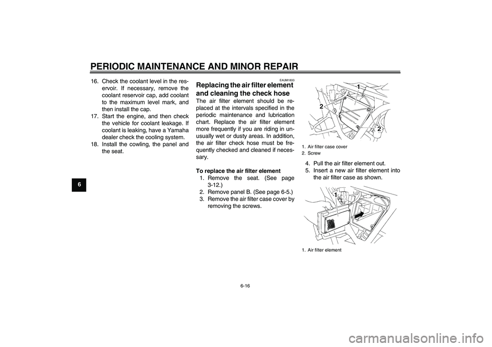 YAMAHA XT660X 2008 Workshop Manual PERIODIC MAINTENANCE AND MINOR REPAIR
6-16
616. Check the coolant level in the res-
ervoir. If necessary, remove the
coolant reservoir cap, add coolant
to the maximum level mark, and
then install the 