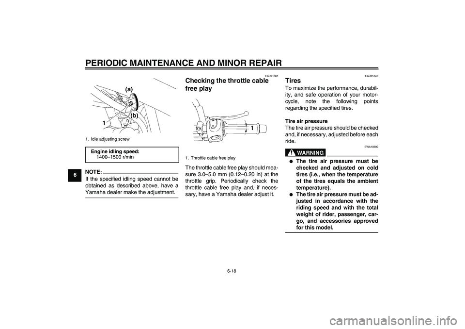 YAMAHA XT660X 2008 Workshop Manual PERIODIC MAINTENANCE AND MINOR REPAIR
6-18
6
NOTE:
If the specified idling speed cannot be
obtained as described above, have aYamaha dealer make the adjustment.
EAU21381
Checking the throttle cable 
f