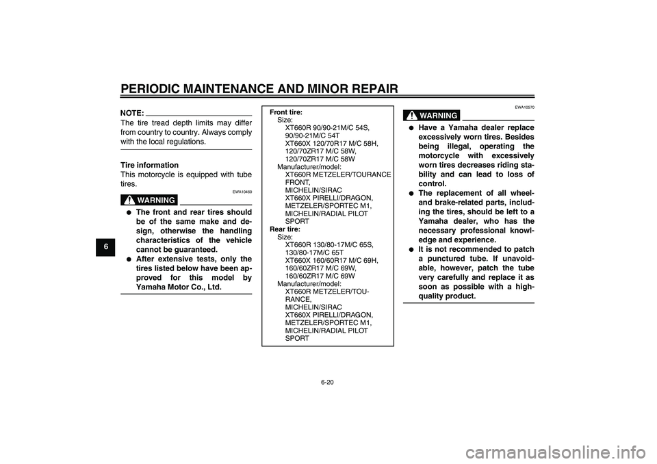 YAMAHA XT660X 2008 Workshop Manual PERIODIC MAINTENANCE AND MINOR REPAIR
6-20
6
NOTE:The tire tread depth limits may differ
from country to country. Always complywith the local regulations.
Tire information
This motorcycle is equipped 