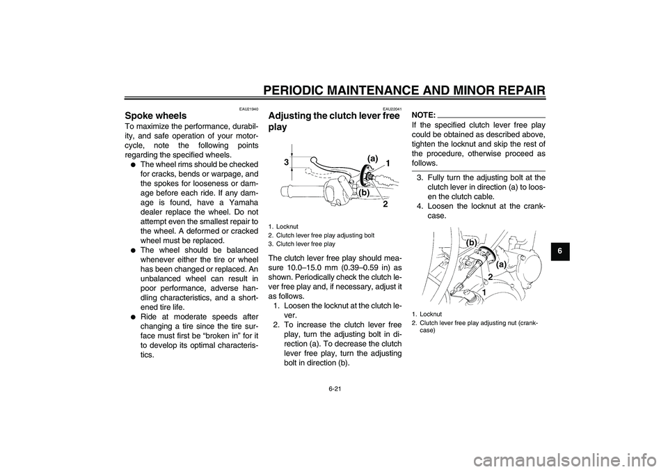 YAMAHA XT660X 2008 Workshop Manual PERIODIC MAINTENANCE AND MINOR REPAIR
6-21
6
EAU21940
Spoke wheels To maximize the performance, durabil-
ity, and safe operation of your motor-
cycle, note the following points
regarding the specified