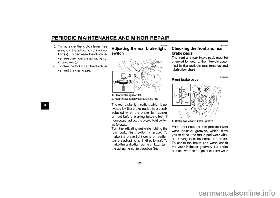 YAMAHA XT660X 2008 Workshop Manual PERIODIC MAINTENANCE AND MINOR REPAIR
6-22
65. To increase the clutch lever free
play, turn the adjusting nut in direc-
tion (a). To decrease the clutch le-
ver free play, turn the adjusting nut
in di