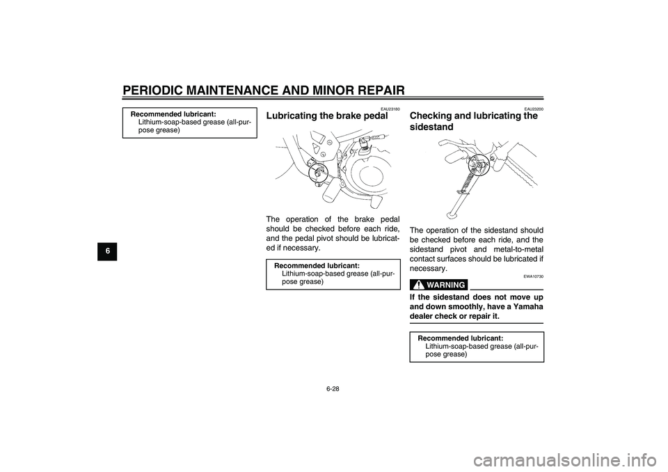 YAMAHA XT660X 2008 Repair Manual PERIODIC MAINTENANCE AND MINOR REPAIR
6-28
6
EAU23180
Lubricating the brake pedal The operation of the brake pedal
should be checked before each ride,
and the pedal pivot should be lubricat-
ed if nec