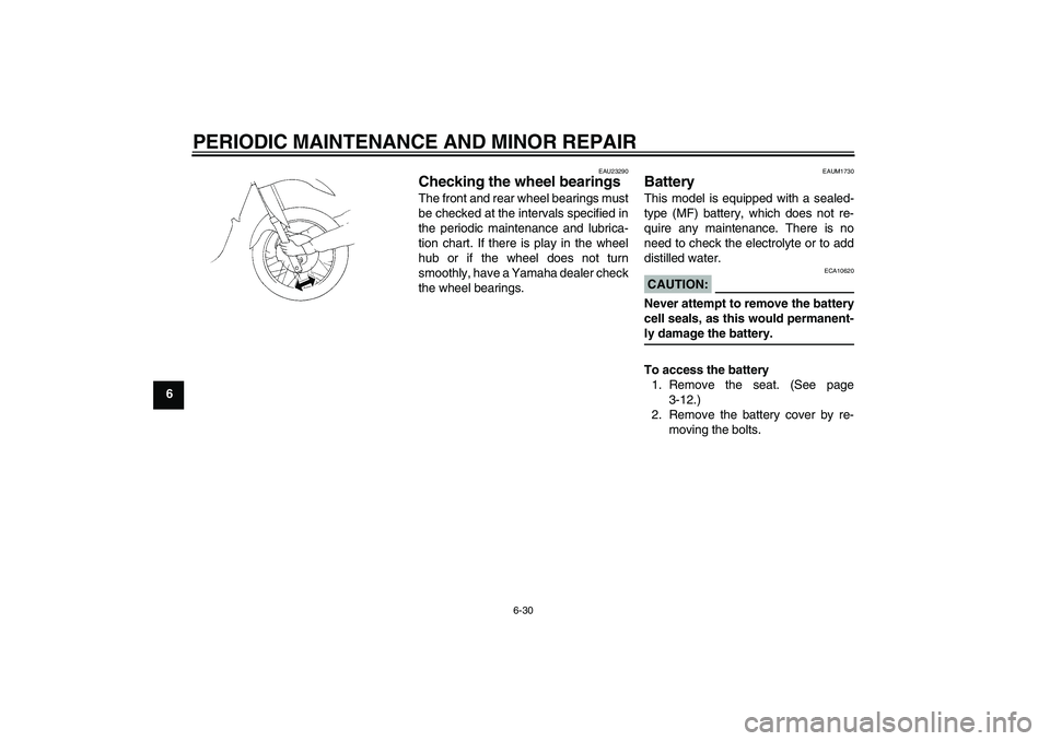 YAMAHA XT660X 2008 Repair Manual PERIODIC MAINTENANCE AND MINOR REPAIR
6-30
6
EAU23290
Checking the wheel bearings The front and rear wheel bearings must
be checked at the intervals specified in
the periodic maintenance and lubrica-
