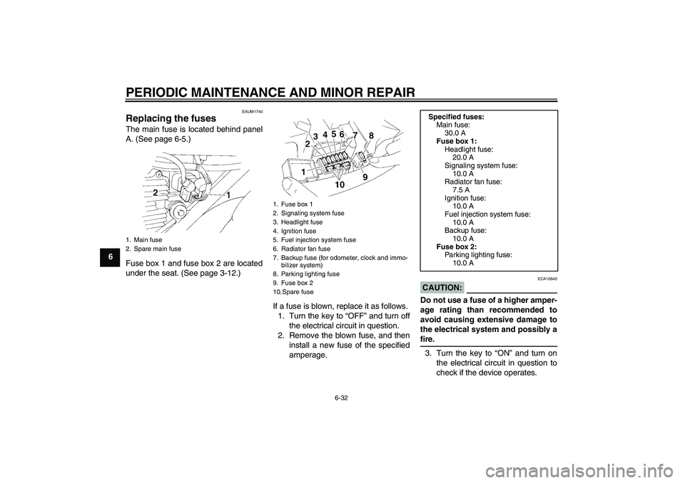 YAMAHA XT660X 2008 Repair Manual PERIODIC MAINTENANCE AND MINOR REPAIR
6-32
6
EAUM1740
Replacing the fuses The main fuse is located behind panel
A. (See page 6-5.)
Fuse box 1 and fuse box 2 are located
under the seat. (See page 3-12.