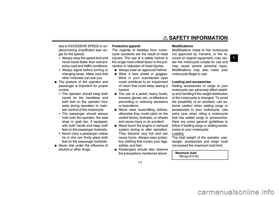 YAMAHA XT660X 2008  Owners Manual SAFETY INFORMATION
1-2
1 due to EXCESSIVE SPEED or un-
dercornering (insufficient lean an-
gle for the speed).
Always obey the speed limit and
never travel faster than warrant-
ed by road and traffic