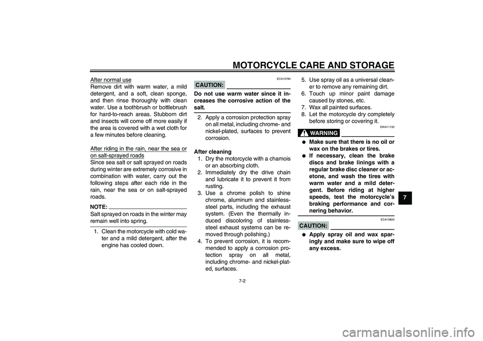 YAMAHA XT660X 2008 Manual Online MOTORCYCLE CARE AND STORAGE
7-2
7 After normal use
Remove dirt with warm water, a mild
detergent, and a soft, clean sponge,
and then rinse thoroughly with clean
water. Use a toothbrush or bottlebrush
