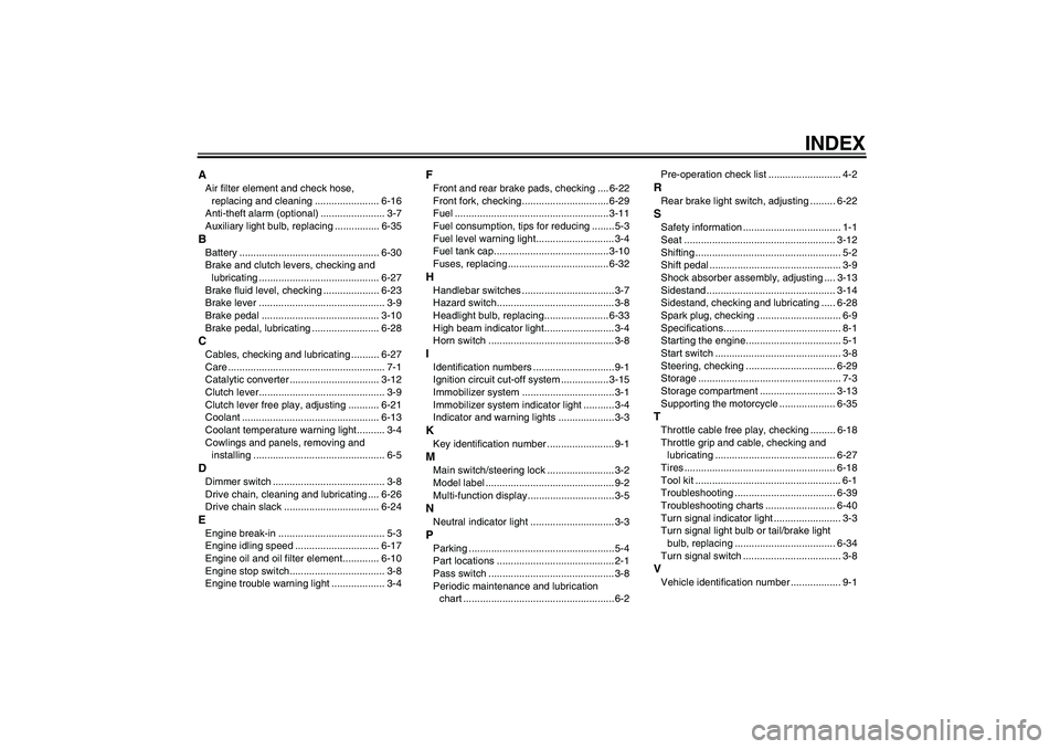 YAMAHA XT660X 2008  Owners Manual INDEX
AAir filter element and check hose, 
replacing and cleaning ....................... 6-16
Anti-theft alarm (optional) ....................... 3-7
Auxiliary light bulb, replacing ................ 