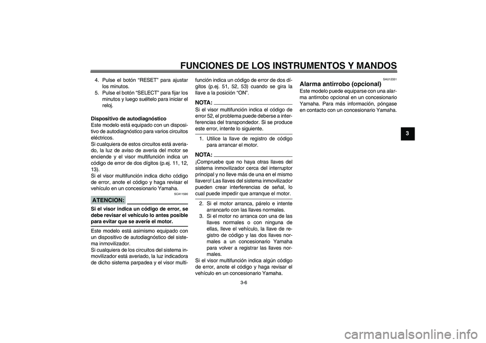YAMAHA XT660X 2008  Manuale de Empleo (in Spanish) FUNCIONES DE LOS INSTRUMENTOS Y MANDOS
3-6
3
4. Pulse el botón “RESET” para ajustar
los minutos.
5. Pulse el botón “SELECT” para fijar los
minutos y luego suéltelo para iniciar el
reloj.
Di