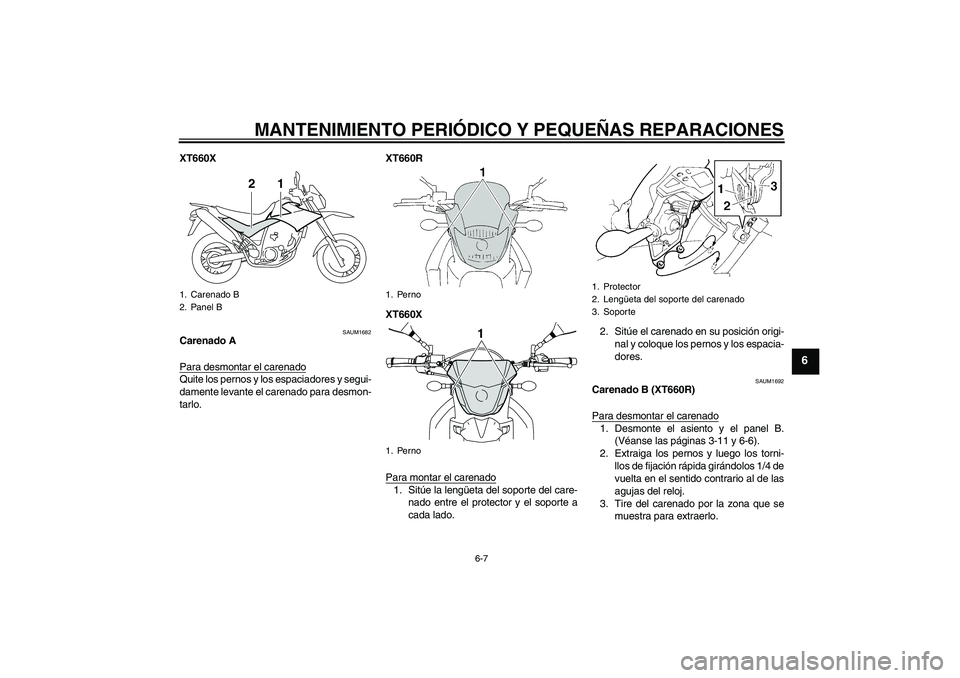 YAMAHA XT660X 2008  Manuale de Empleo (in Spanish) MANTENIMIENTO PERIÓDICO Y PEQUEÑAS REPARACIONES
6-7
6
XT660X
SAUM1682
Carenado A
Para desmontar el carenadoQuite los pernos y los espaciadores y segui-
damente levante el carenado para desmon-
tarlo