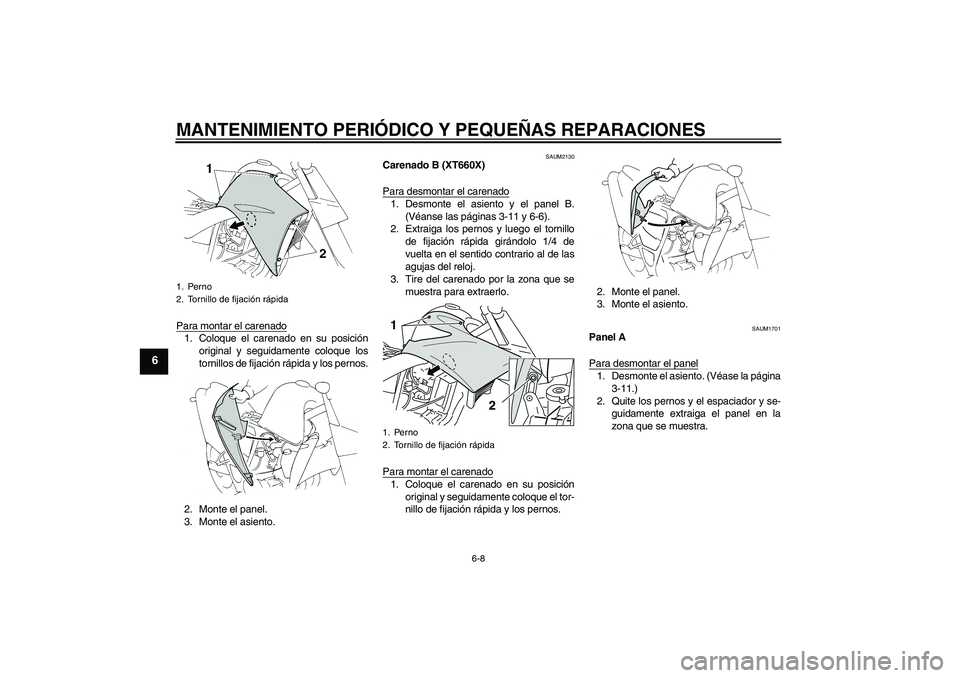 YAMAHA XT660X 2008  Manuale de Empleo (in Spanish) MANTENIMIENTO PERIÓDICO Y PEQUEÑAS REPARACIONES
6-8
6
Para montar el carenado1. Coloque el carenado en su posición
original y seguidamente coloque los
tornillos de fijación rápida y los pernos.
2
