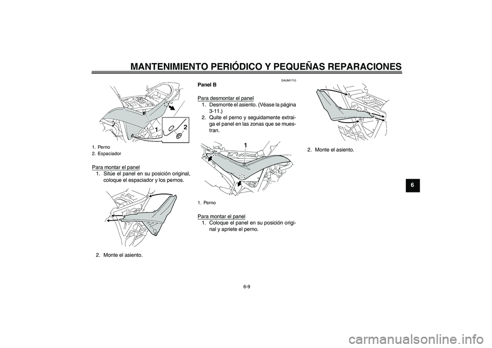 YAMAHA XT660X 2008  Manuale de Empleo (in Spanish) MANTENIMIENTO PERIÓDICO Y PEQUEÑAS REPARACIONES
6-9
6
Para montar el panel1. Sitúe el panel en su posición original,
coloque el espaciador y los pernos.
2. Monte el asiento.
SAUM1710
Panel B
Para 
