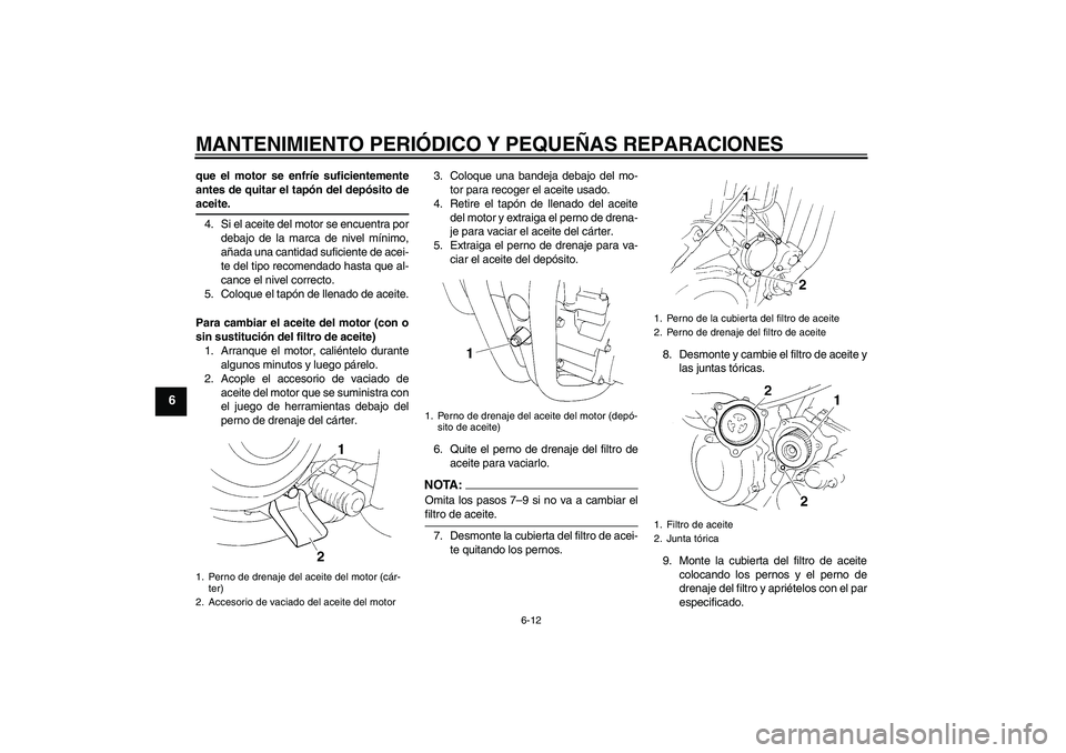 YAMAHA XT660X 2008  Manuale de Empleo (in Spanish) MANTENIMIENTO PERIÓDICO Y PEQUEÑAS REPARACIONES
6-12
6
que el motor se enfríe suficientemente
antes de quitar el tapón del depósito deaceite.
4. Si el aceite del motor se encuentra por
debajo de 