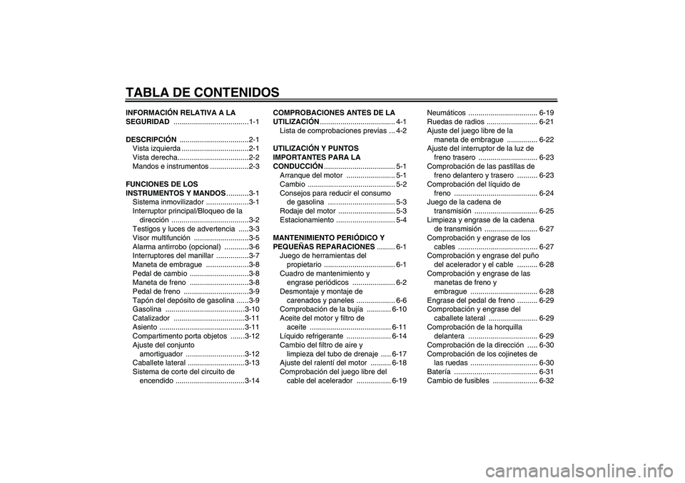YAMAHA XT660X 2008  Manuale de Empleo (in Spanish) TABLA DE CONTENIDOSINFORMACIÓN RELATIVA A LA 
SEGURIDAD .....................................1-1
DESCRIPCIÓN ..................................2-1
Vista izquierda .................................2-