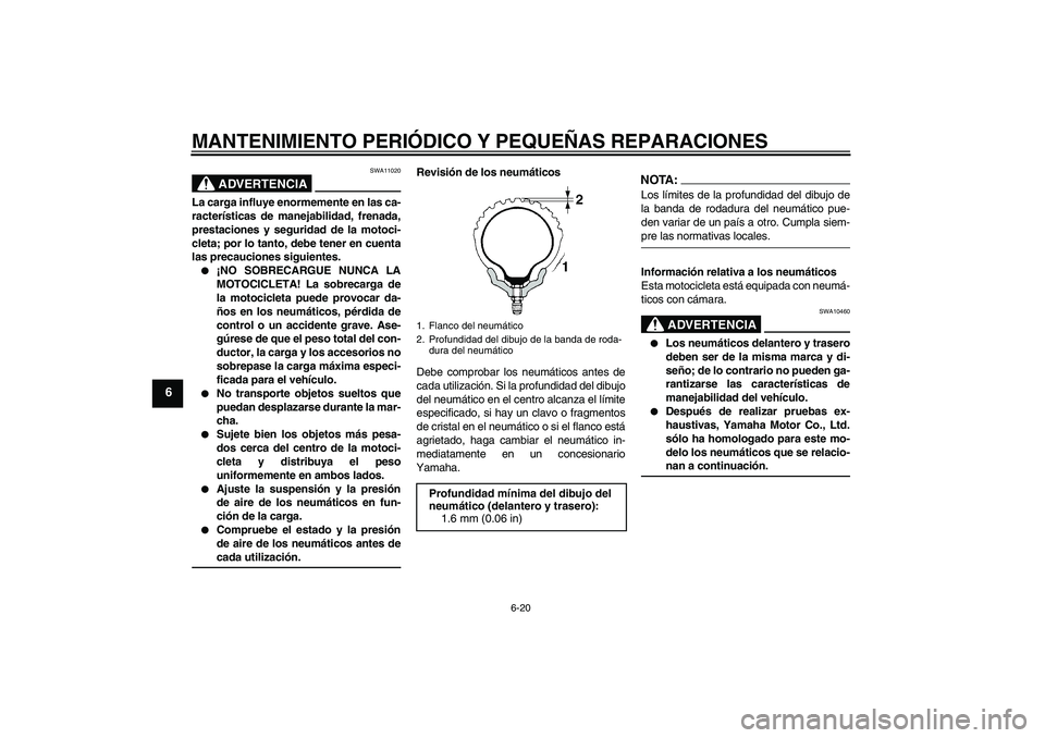 YAMAHA XT660X 2008  Manuale de Empleo (in Spanish) MANTENIMIENTO PERIÓDICO Y PEQUEÑAS REPARACIONES
6-20
6
ADVERTENCIA
SWA11020
La carga influye enormemente en las ca-
racterísticas de manejabilidad, frenada,
prestaciones y seguridad de la motoci-
c