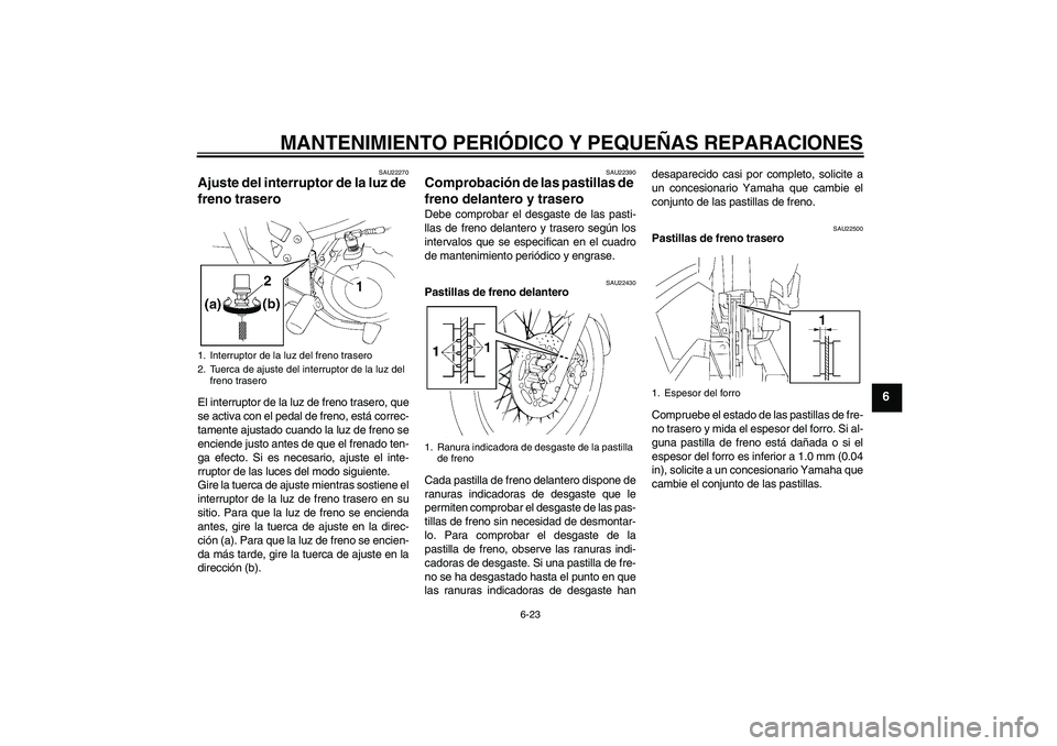 YAMAHA XT660X 2008 Manuale de Empleo (in Spanish) MANTENIMIENTO PERIÓDICO Y PEQUEÑAS REPARACIONES
6-23
6
SAU22270
Ajuste del interruptor de la luz de
freno trasero El interruptor de la luz de freno trasero, que
se activa con el pedal de freno, est YAMAHA XT660X 2008 Manuale de Empleo (in Spanish) MANTENIMIENTO PERIÓDICO Y PEQUEÑAS REPARACIONES
6-23
6
SAU22270
Ajuste del interruptor de la luz de
freno trasero El interruptor de la luz de freno trasero, que
se activa con el pedal de freno, est