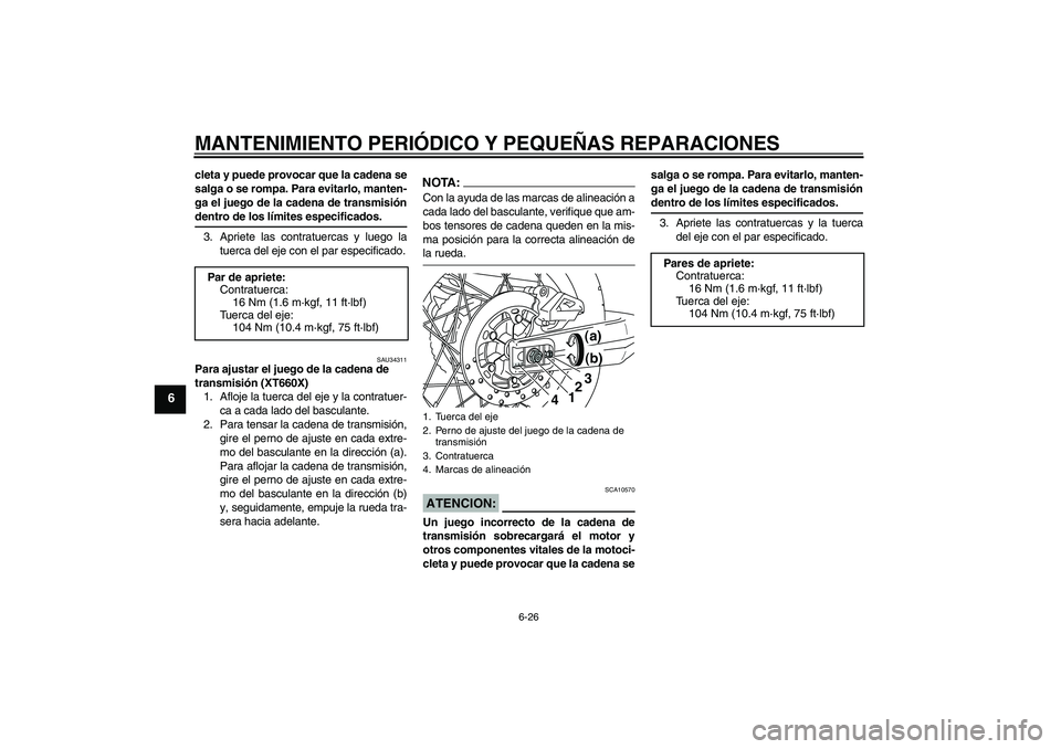 YAMAHA XT660X 2008 Manuale de Empleo (in Spanish) MANTENIMIENTO PERIÓDICO Y PEQUEÑAS REPARACIONES
6-26
6
cleta y puede provocar que la cadena se
salga o se rompa. Para evitarlo, manten-
ga el juego de la cadena de transmisióndentro de los límites YAMAHA XT660X 2008 Manuale de Empleo (in Spanish) MANTENIMIENTO PERIÓDICO Y PEQUEÑAS REPARACIONES
6-26
6
cleta y puede provocar que la cadena se
salga o se rompa. Para evitarlo, manten-
ga el juego de la cadena de transmisióndentro de los límites