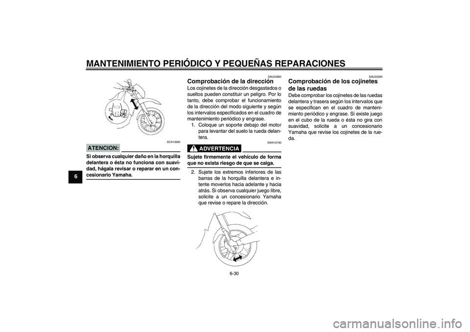 YAMAHA XT660X 2008 Manuale de Empleo (in Spanish) MANTENIMIENTO PERIÓDICO Y PEQUEÑAS REPARACIONES
6-30
6
ATENCION:
SCA10590
Si observa cualquier daño en la horquilla
delantera o ésta no funciona con suavi-
dad, hágala revisar o reparar en un con YAMAHA XT660X 2008 Manuale de Empleo (in Spanish) MANTENIMIENTO PERIÓDICO Y PEQUEÑAS REPARACIONES
6-30
6
ATENCION:
SCA10590
Si observa cualquier daño en la horquilla
delantera o ésta no funciona con suavi-
dad, hágala revisar o reparar en un con